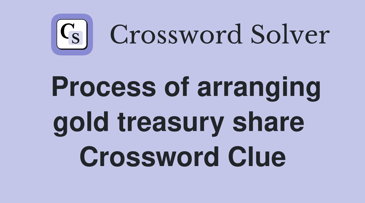 Process of arranging gold treasury share  Crossword Clue