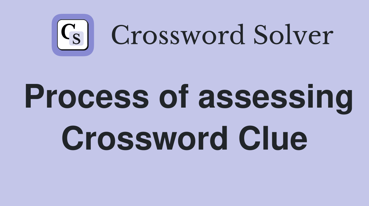 Process of assessing Crossword Clue