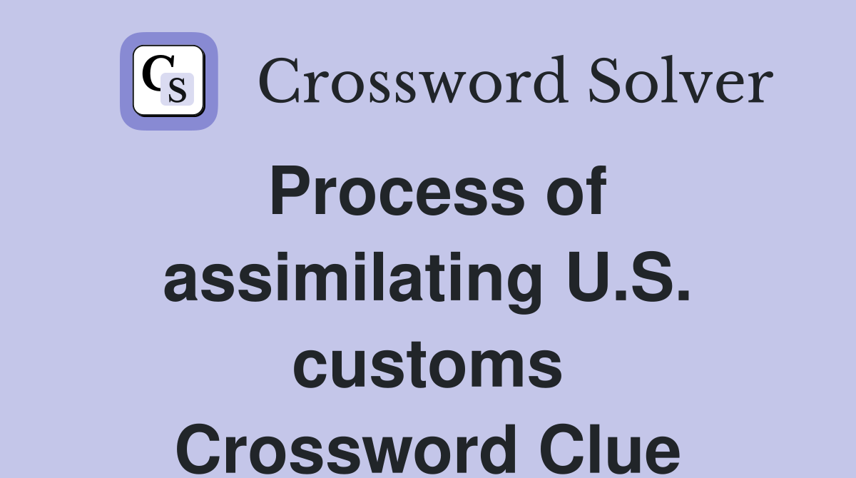 Process of assimilating U.S. customs Crossword Clue