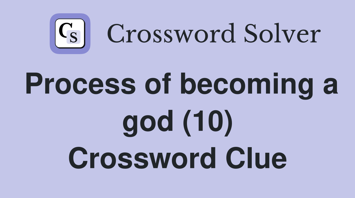 Process of becoming a god (10) Crossword Clue