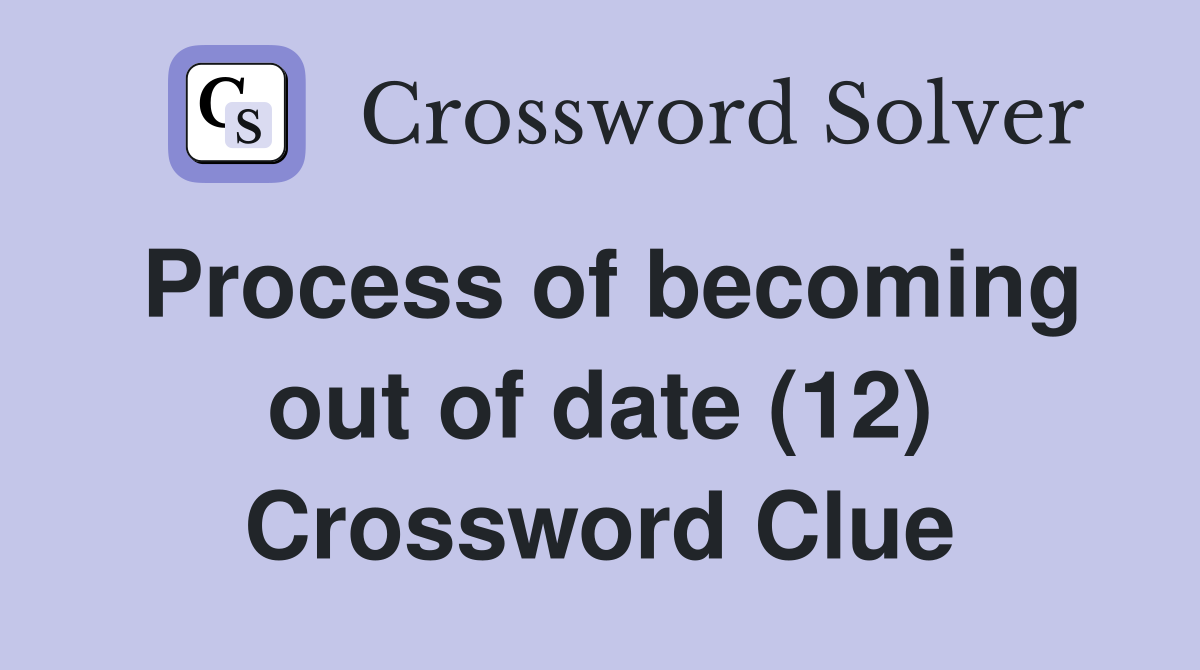 Process of becoming out of date (12) Crossword Clue