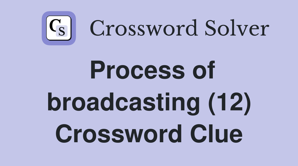 Process of broadcasting (12) Crossword Clue