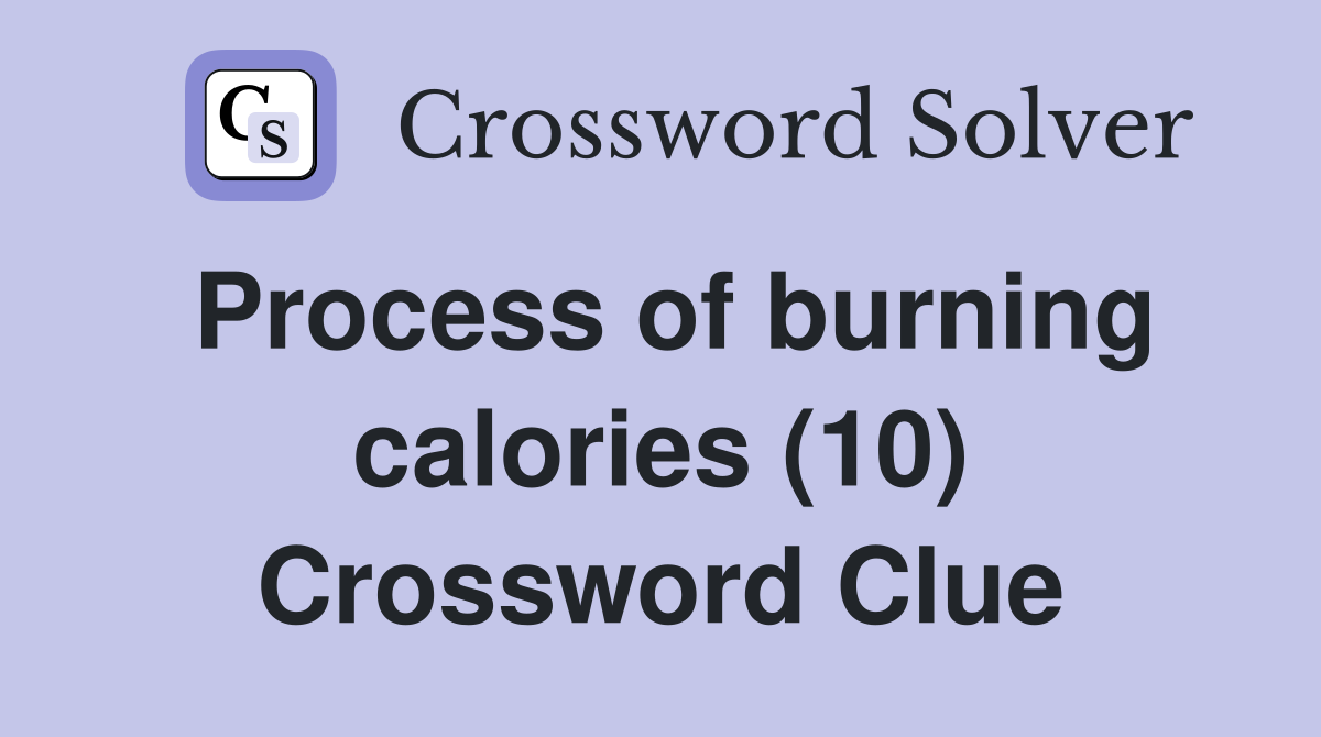 Process of burning calories (10) Crossword Clue
