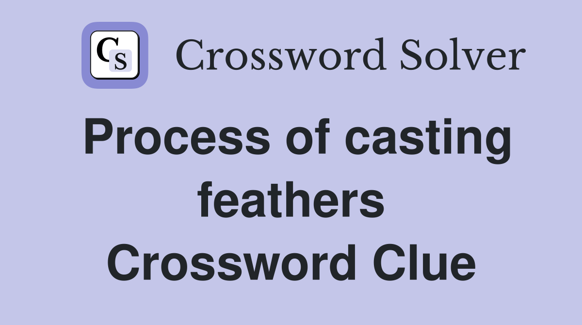 Process of casting feathers Crossword Clue