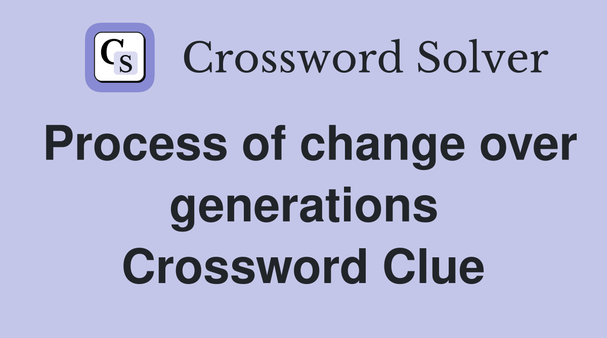 Process of change over generations Crossword Clue