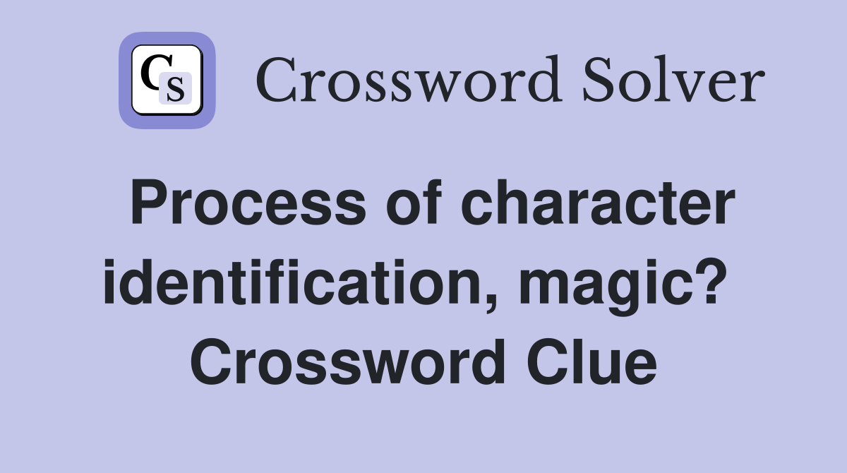 Process of character identification, magic?  Crossword Clue