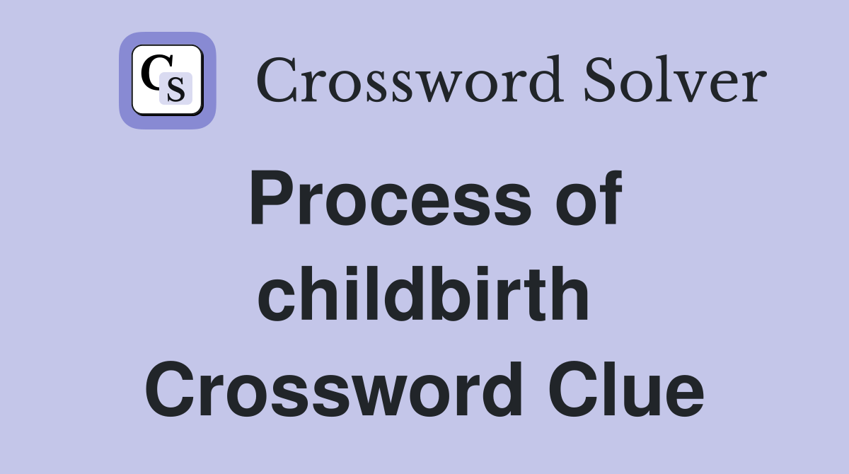 Process of childbirth Crossword Clue
