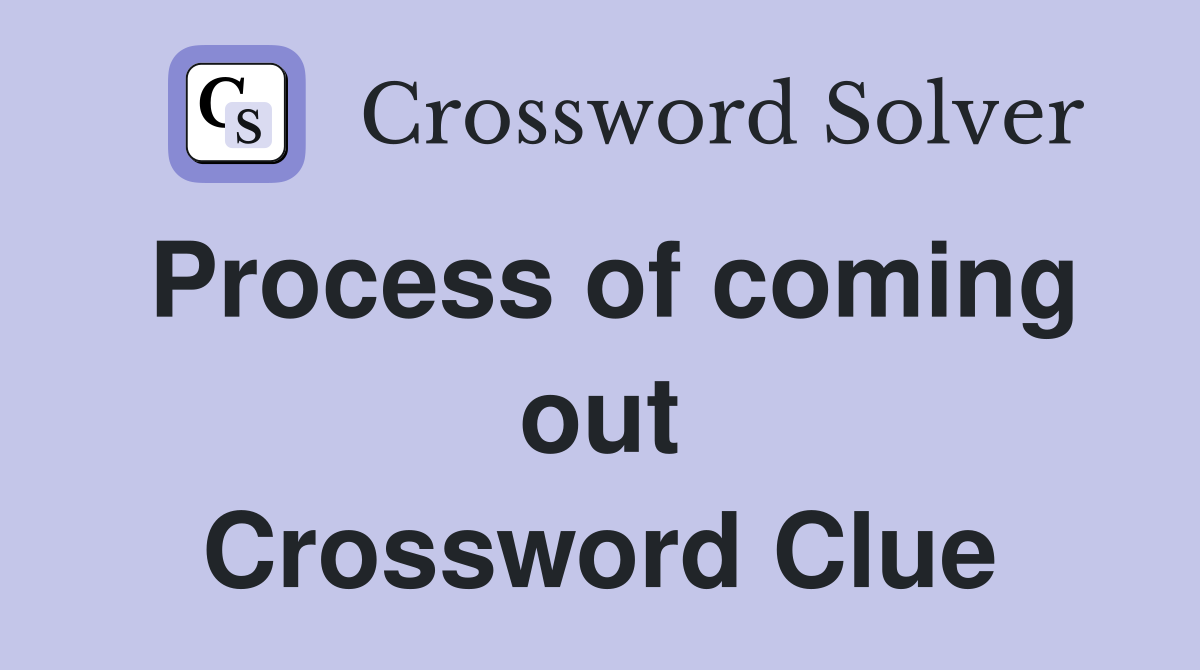 Process of coming out Crossword Clue