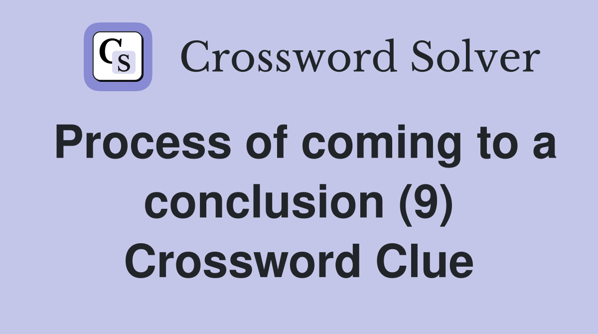 Process of coming to a conclusion (9) Crossword Clue