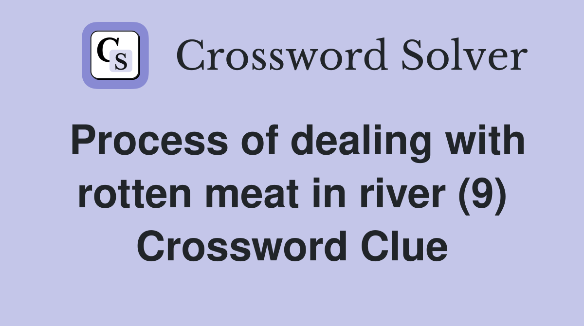 Process of dealing with rotten meat in river (9) Crossword Clue