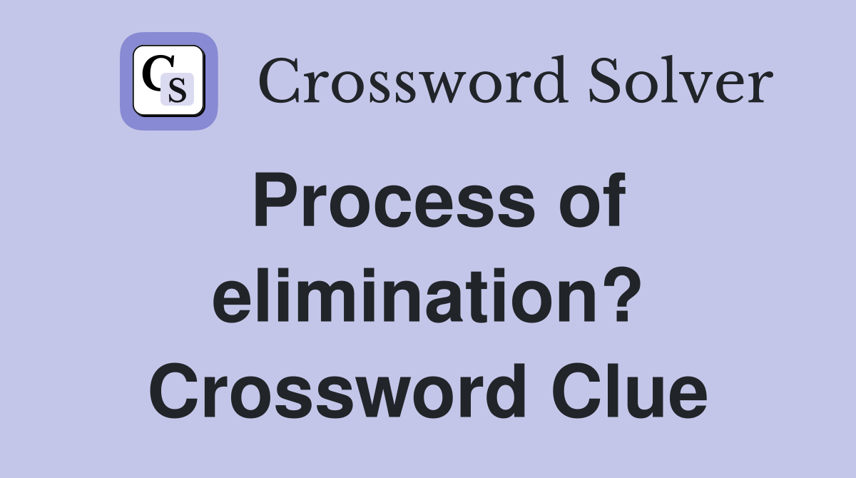 Process of elimination? Crossword Clue