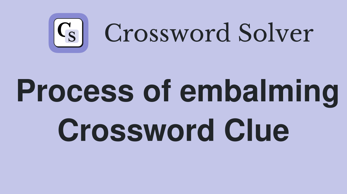 Process of embalming Crossword Clue