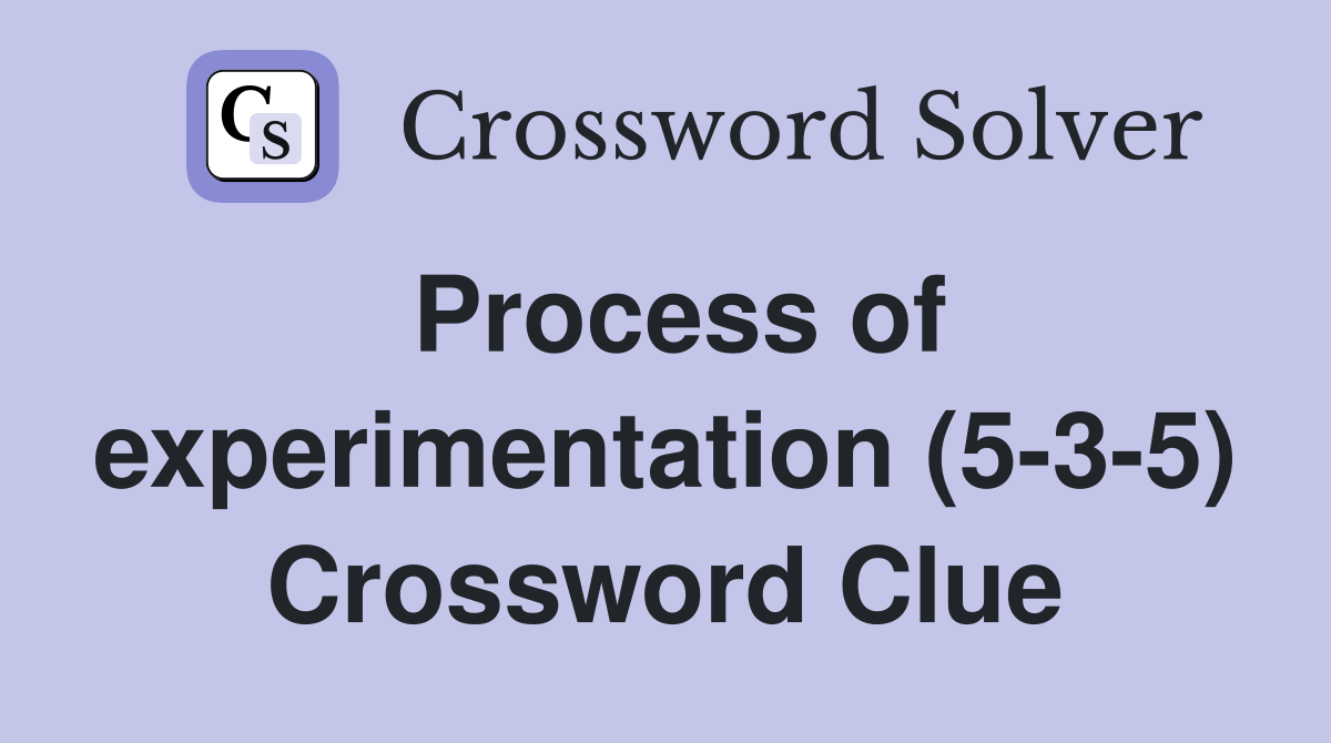 Process of experimentation (5-3-5) Crossword Clue
