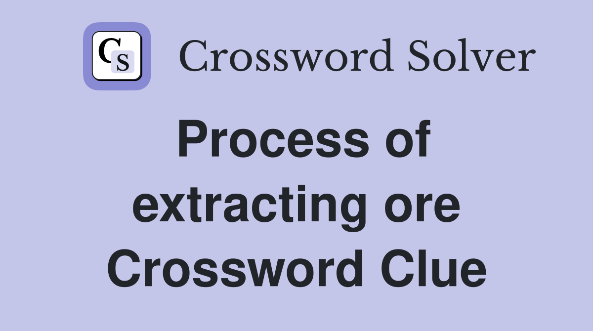 Process of extracting ore Crossword Clue