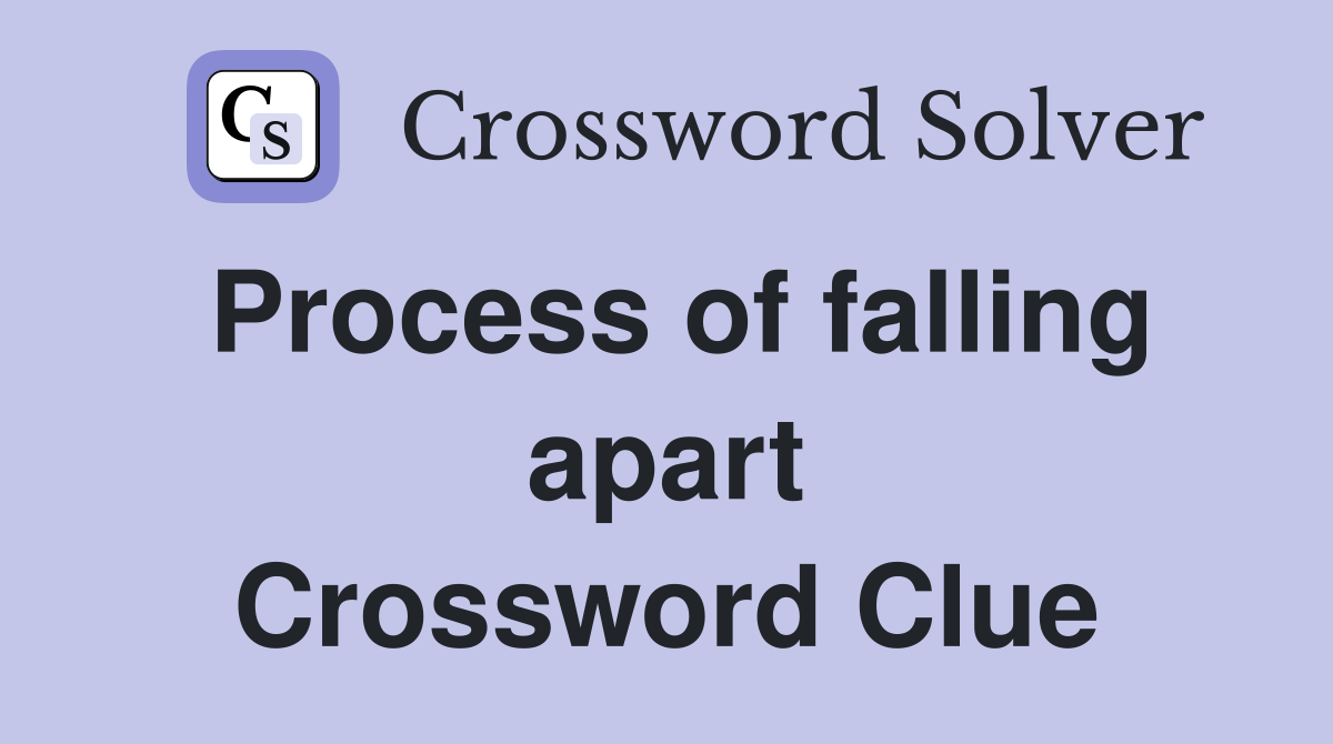 Process of falling apart Crossword Clue