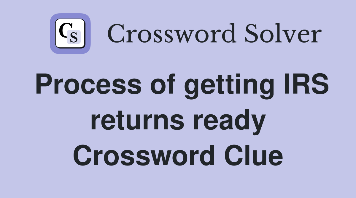 Process of getting IRS returns ready Crossword Clue