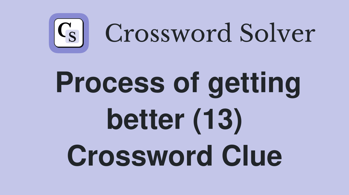 Process of getting better (13) Crossword Clue