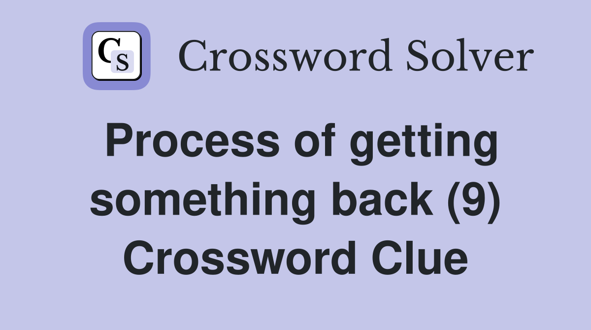 Process of getting something back (9) Crossword Clue