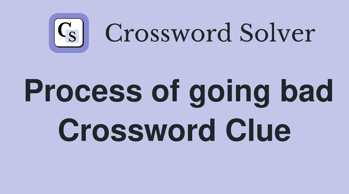 Process of going bad Crossword Clue