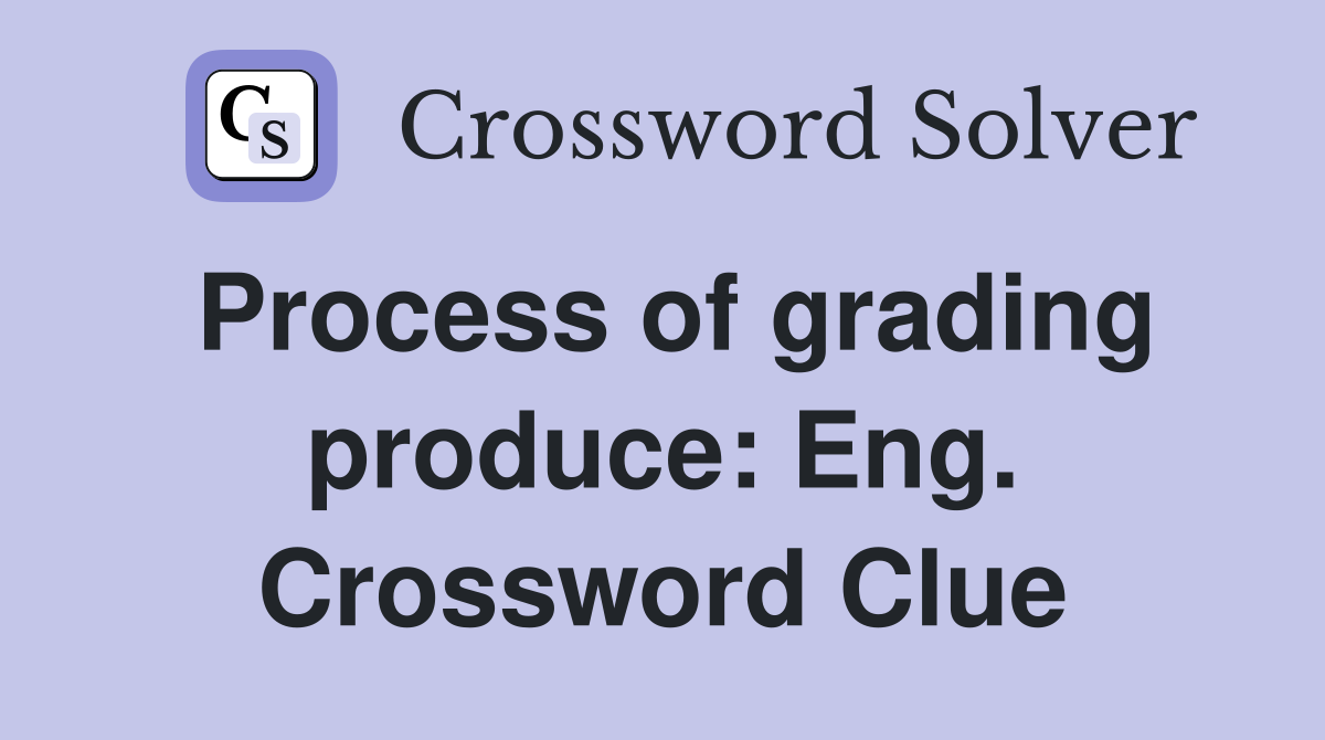 Process of grading produce: Eng. Crossword Clue