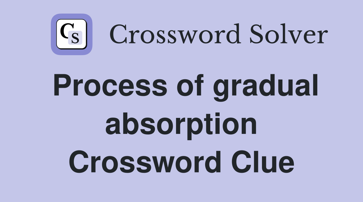 Process of gradual absorption Crossword Clue