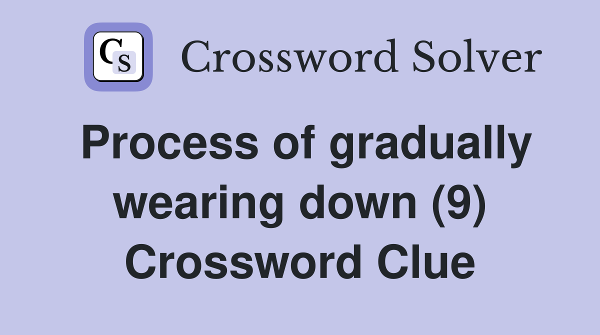 Process of gradually wearing down (9) Crossword Clue