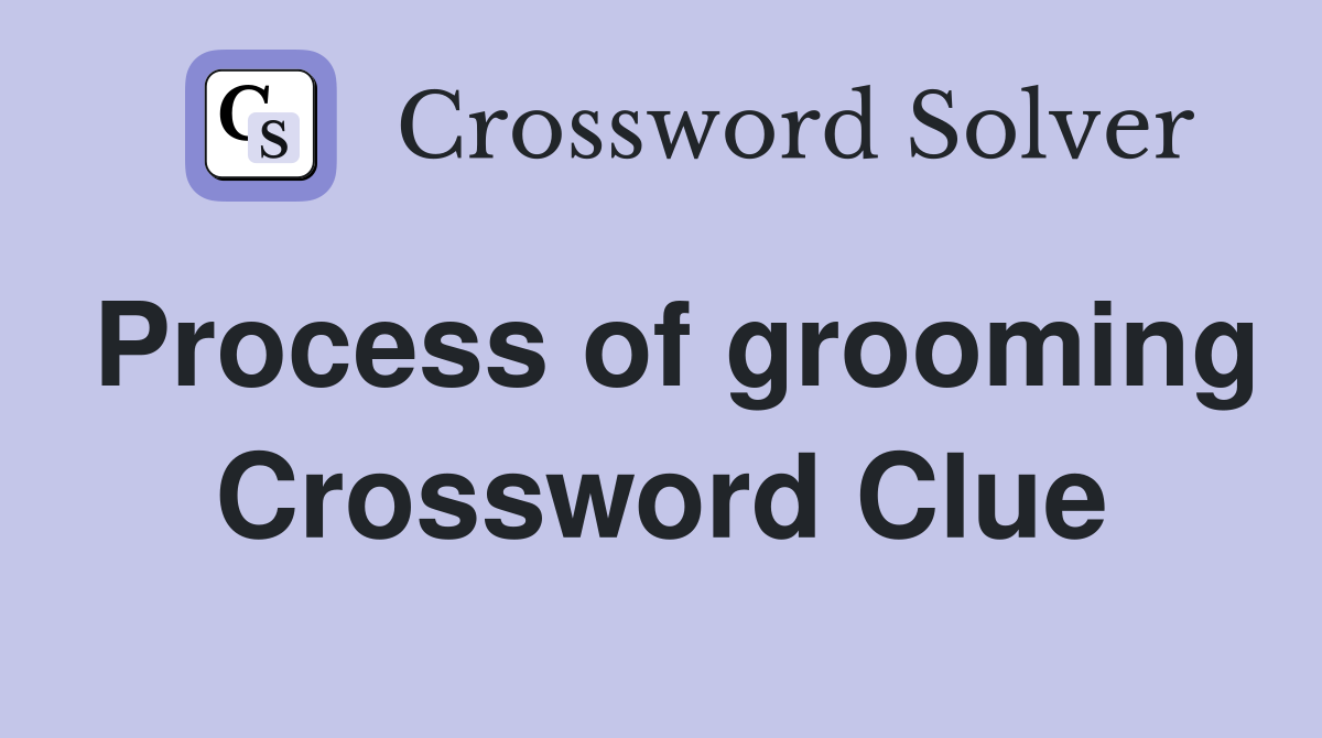 Process of grooming Crossword Clue