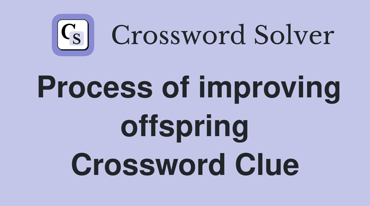 Process of improving offspring Crossword Clue