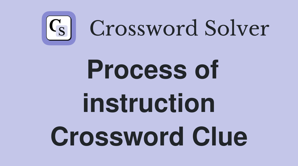 Process of instruction Crossword Clue