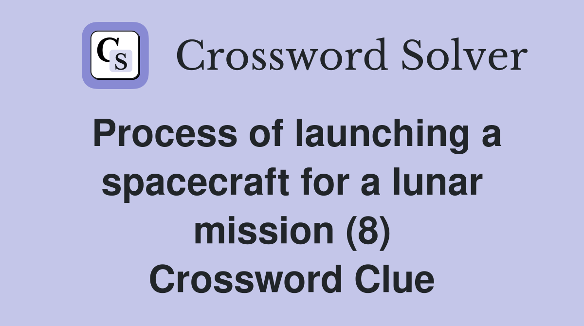 Process of launching a spacecraft for a lunar mission (8) Crossword Clue