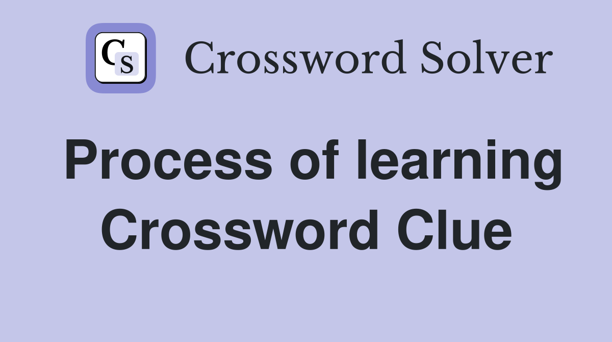 Process of learning Crossword Clue