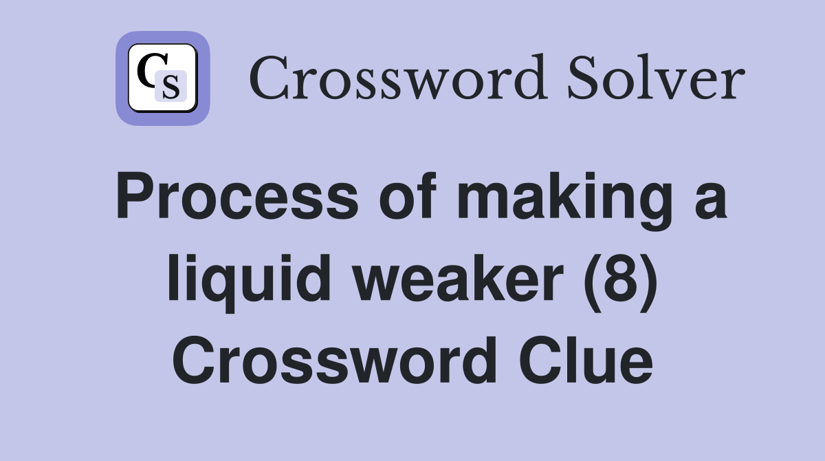 Process of making a liquid weaker (8) Crossword Clue