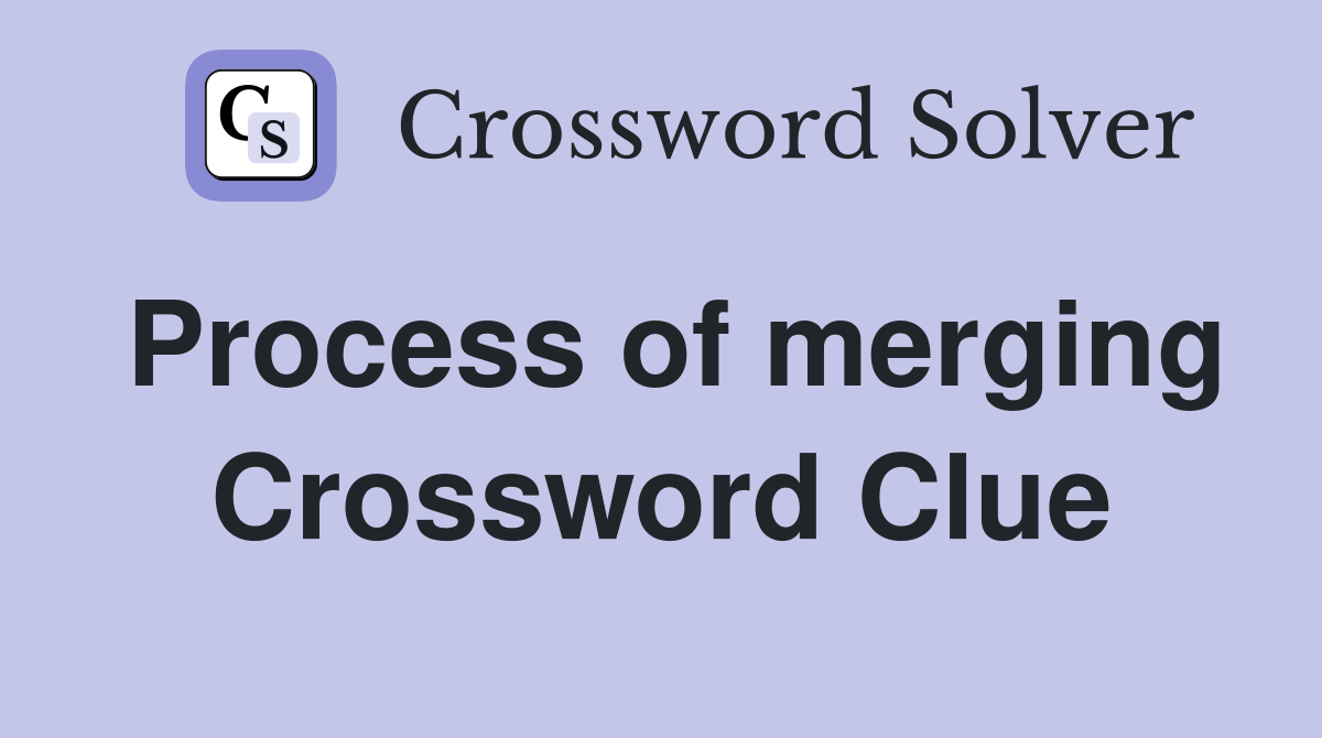 Process of merging Crossword Clue