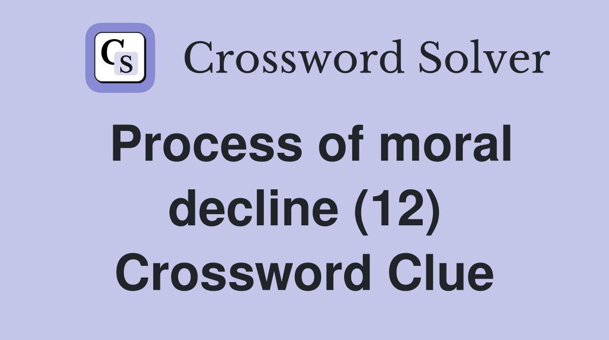 Process of moral decline (12) Crossword Clue