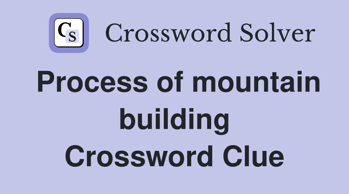 Process of mountain building Crossword Clue
