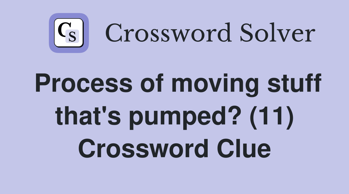 Process of moving stuff that's pumped? (11) Crossword Clue