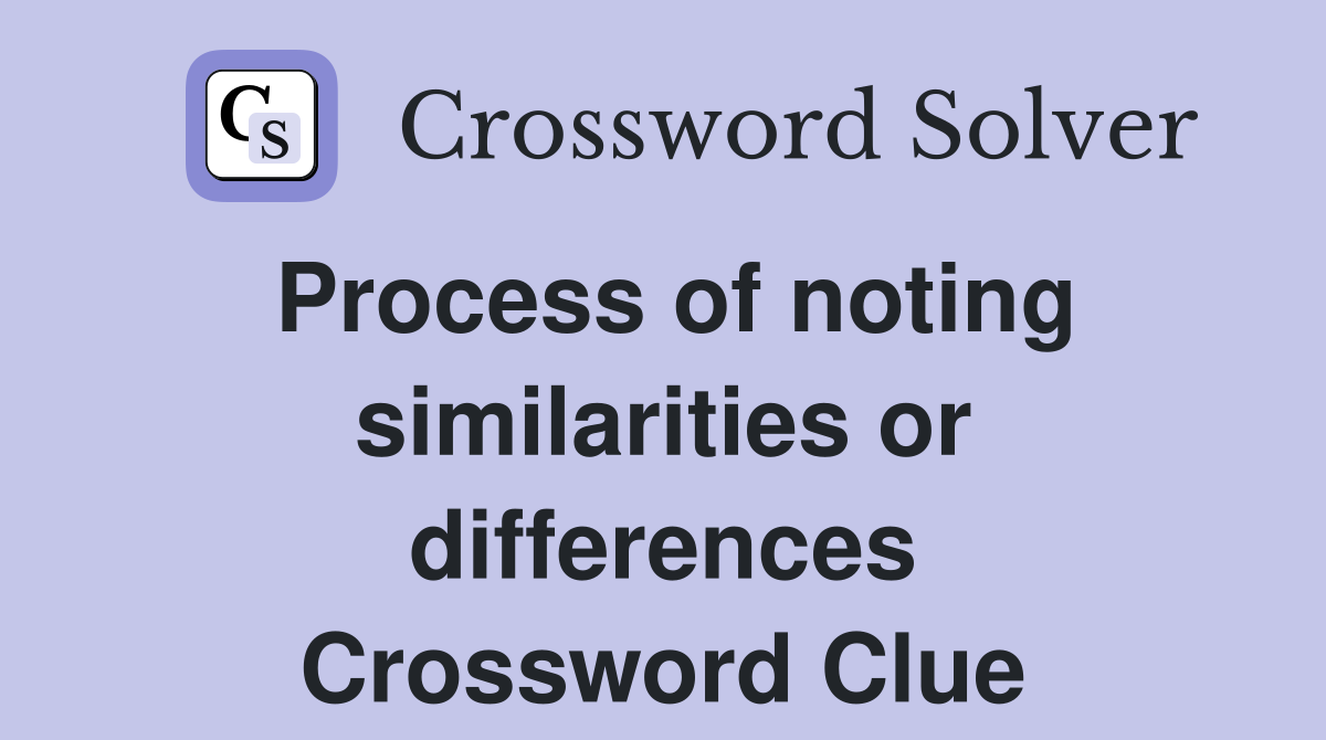 Process of noting similarities or differences Crossword Clue