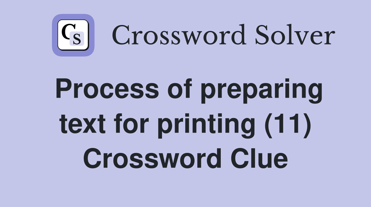 Process of preparing text for printing (11) Crossword Clue