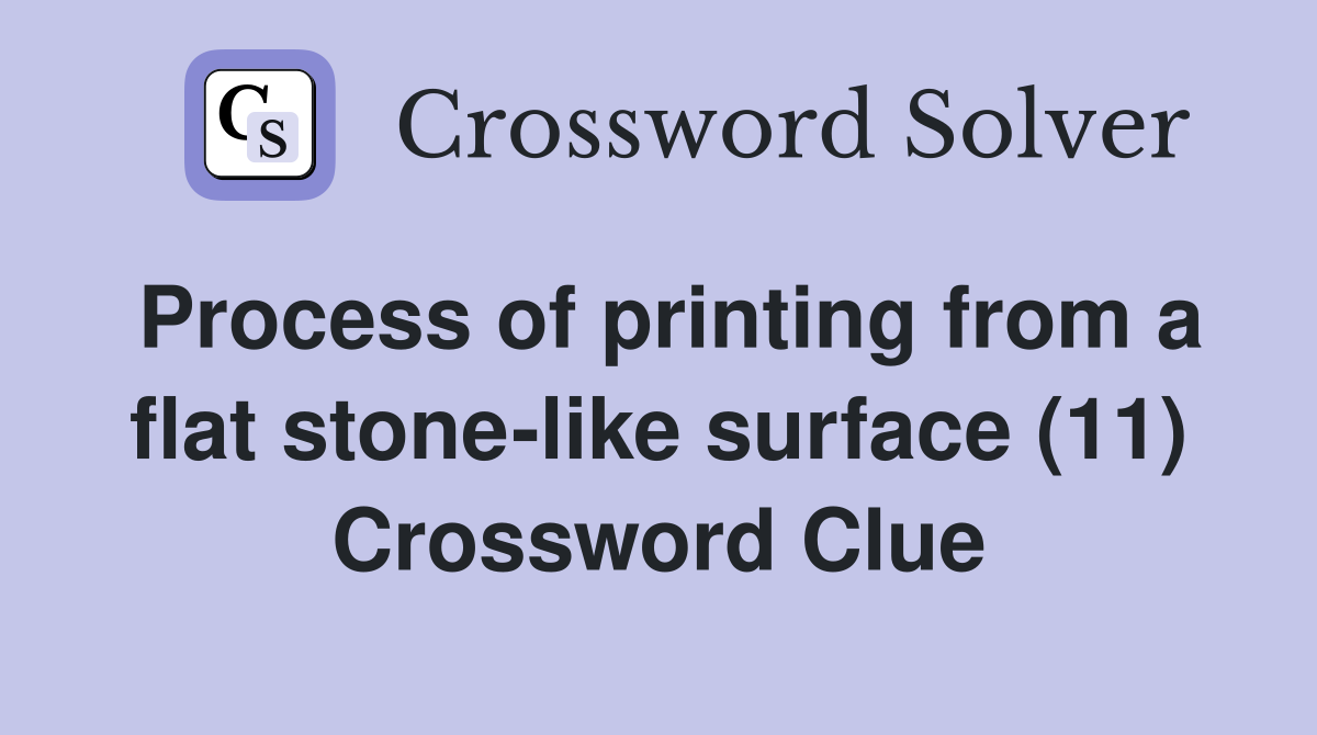 Process of printing from a flat stone-like surface (11) Crossword Clue