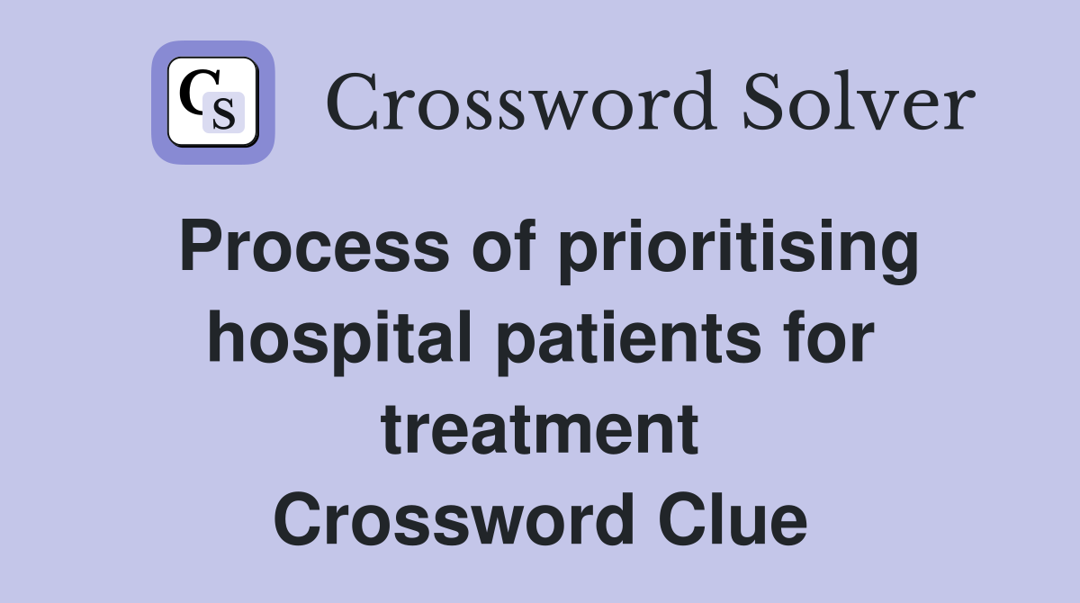 Process of prioritising hospital patients for treatment Crossword Clue