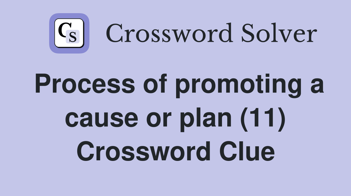 Process of promoting a cause or plan (11) Crossword Clue