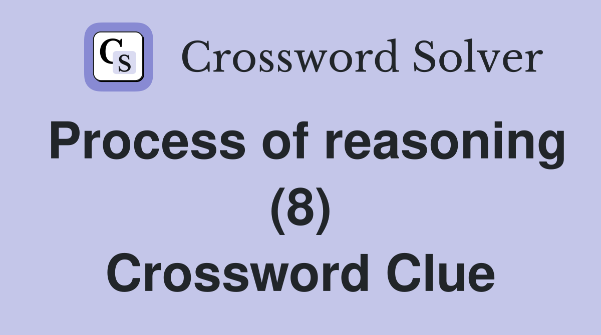 Process of reasoning (8) Crossword Clue