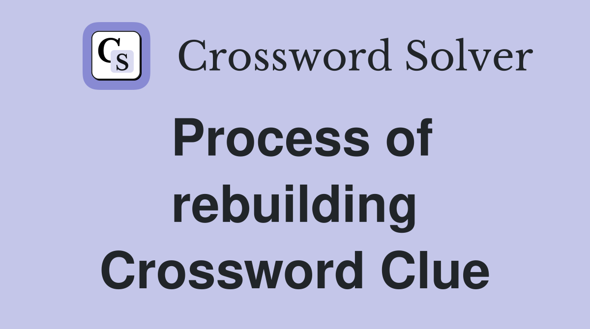 Process of rebuilding Crossword Clue