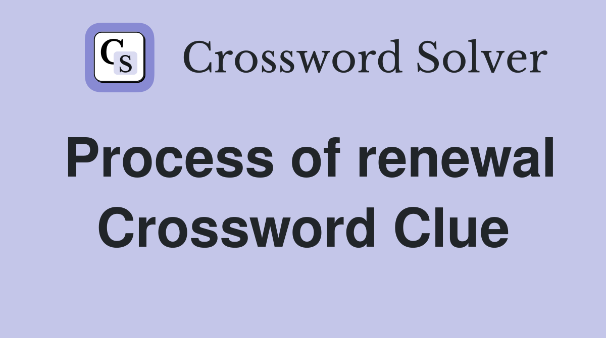 Process of renewal Crossword Clue