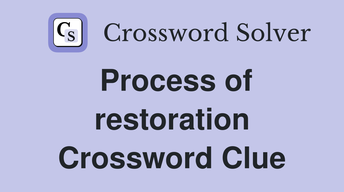 Process of restoration Crossword Clue
