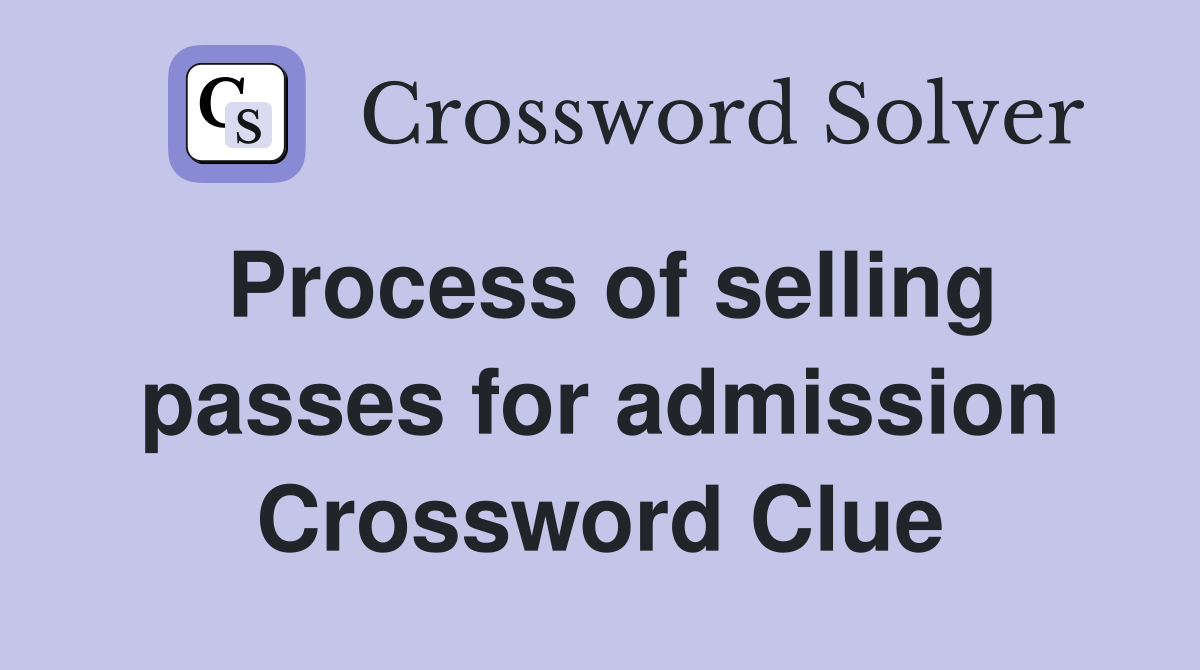 Process of selling passes for admission Crossword Clue