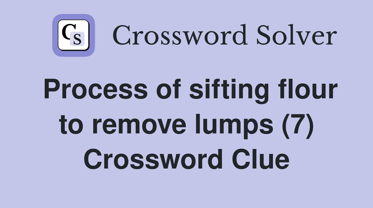 Process of sifting flour to remove lumps (7) Crossword Clue