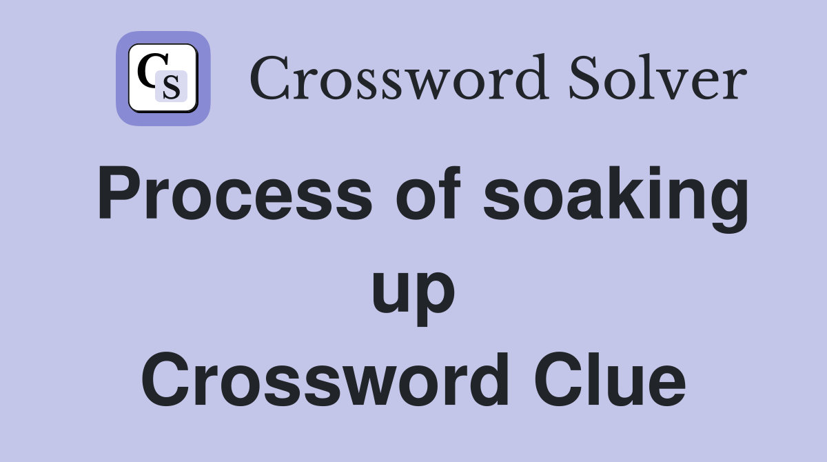 Process of soaking up Crossword Clue