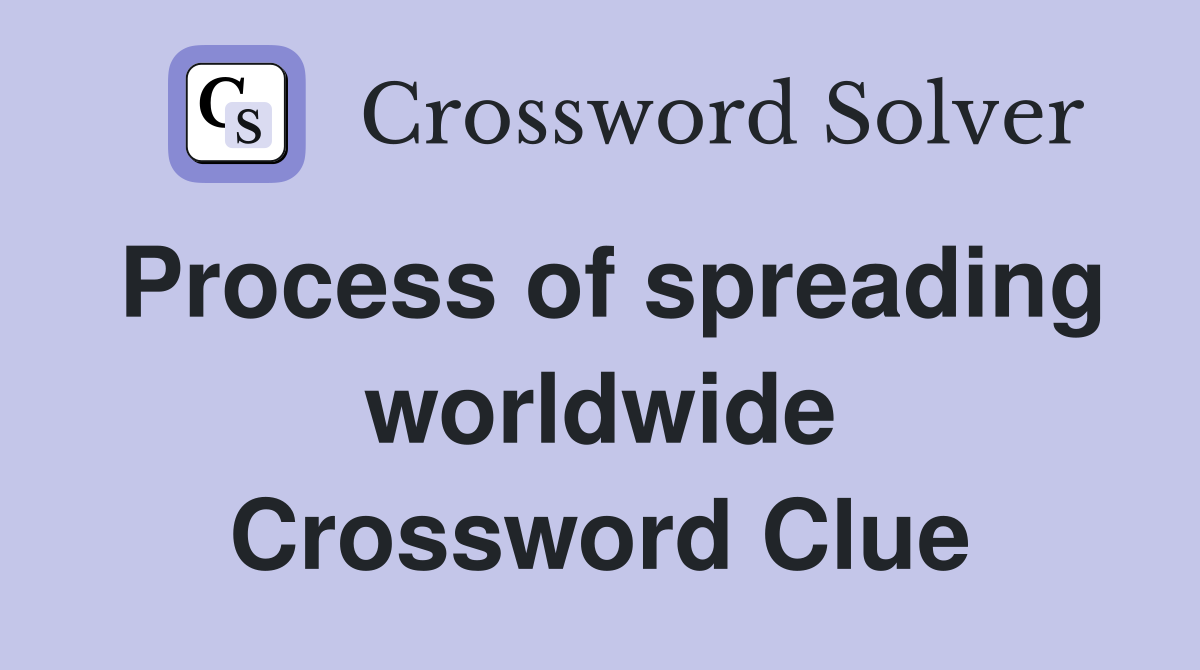 Process of spreading worldwide Crossword Clue