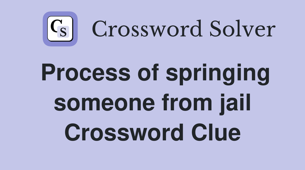 Process of springing someone from jail Crossword Clue